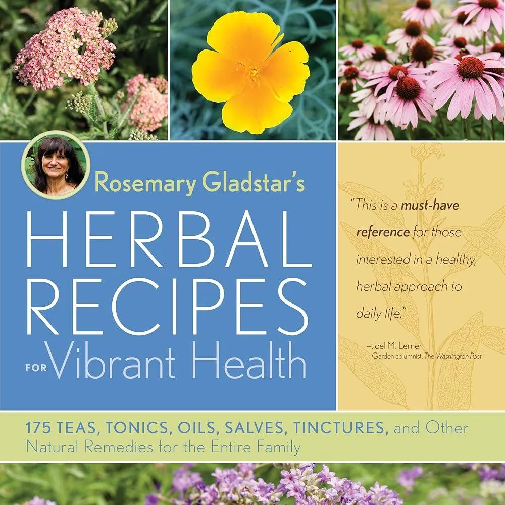 Rosemary Gladstar's Herbal Recipes for Vibrant Health : 175 Teas, Tonics, Oils, Salves, Tinctures, and Other Natural Remedies for the Entire Family