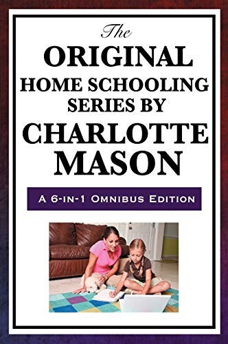 The Original Home Schooling Series by Charlotte Mason (Omnibus)