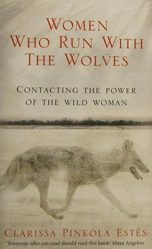 Women Who Run With The Wolves : Contacting the Power of the Wild Woman