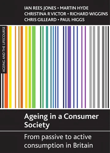 Ageing in a consumer society : From passive to active consumption in Britain