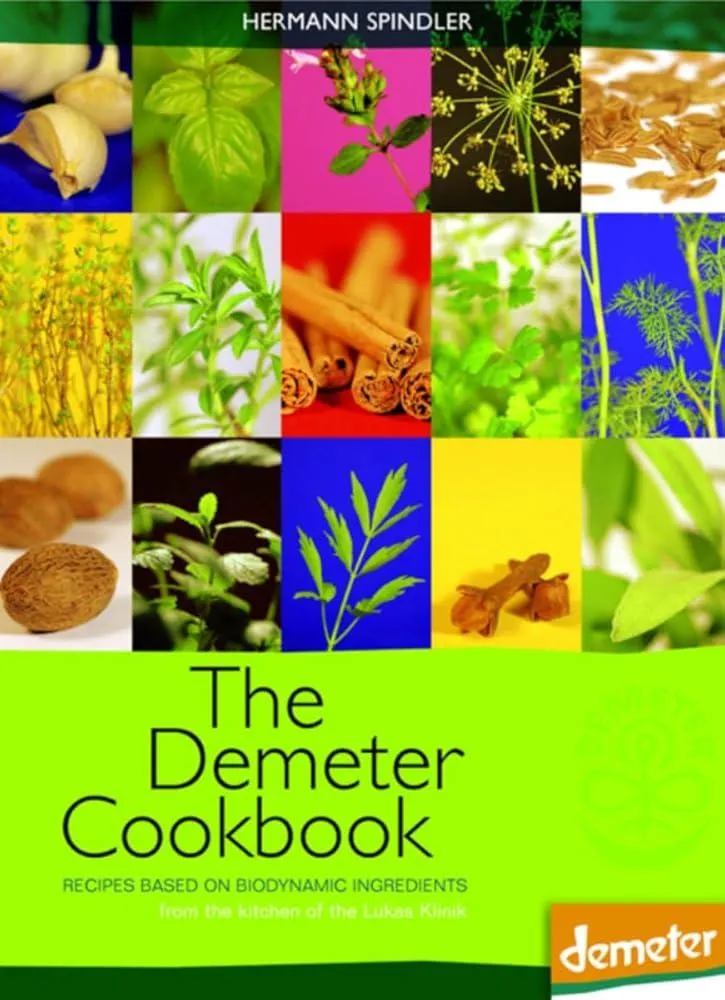 The Demeter Cookbook : Recipes Based on Biodynamic Ingredients, from the Kitchen of the Lukas Klinik