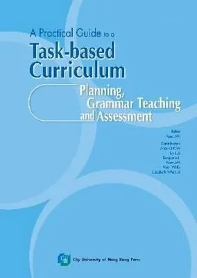 A Practical Guide to a Task-Based Curriculum : Planning, Grammar Teaching and Assessment