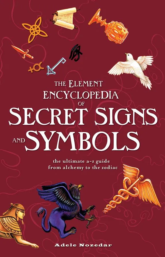 The Element Encyclopedia of Secret Signs and Symbols : The Ultimate A–Z Guide from Alchemy to the Zodiac