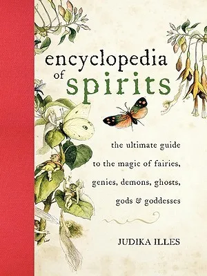 Encyclopedia of Spirits : The Ultimate Guide to the Magic of Fairies, Genies, Demons, Ghosts, Gods & Goddesses