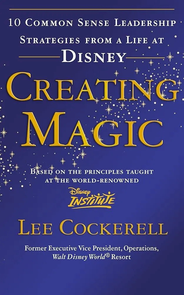 Creating Magic : 10 Common Sense Leadership Strategies from a Life at Disney