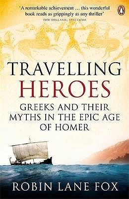 Travelling Heroes : Greeks and their myths in the epic age of Homer