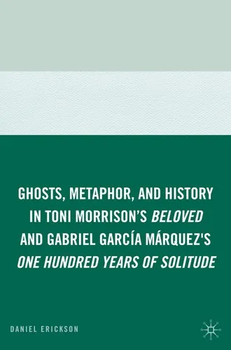 Ghosts, Metaphor, and History in Toni Morrison's Beloved and Gabriel GarcIa MArquez's One Hundred Years of Solitude