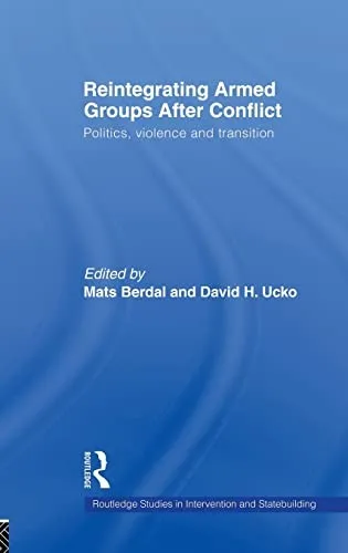 Reintegrating Armed Groups After Conflict : Politics, Violence and Transition