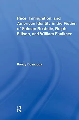 Race, Immigration, and American Identity in the Fiction of Salman Rushdie, Ralph Ellison, and William Faulkner