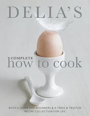 Delia's Complete How To Cook : Both a guide for beginners and a tried & tested recipe collection for life