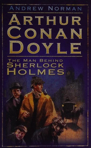 Arthur Conan Doyle : The Man Behind Sherlock Holmes