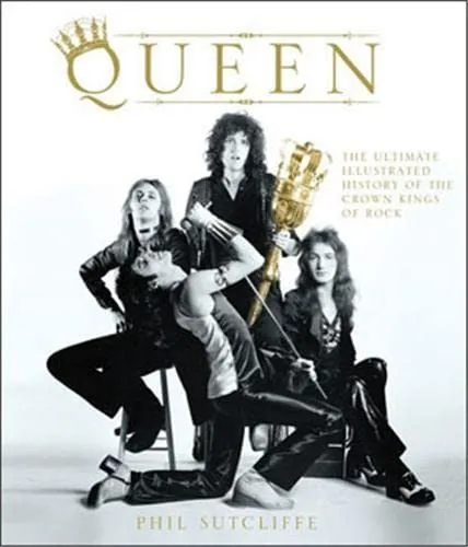 Queen : The Ultimate Illustrated History of the Crown Kings of Rock