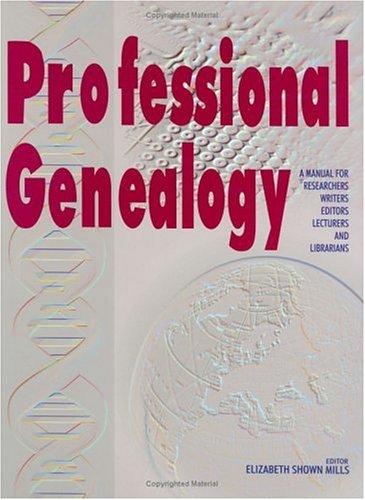 Professional Genealogy. a Manual for Researchers, Writers, Editors, Lecturers, and Librarians