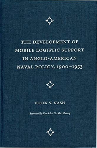 The Development of Mobile Logistic Support in Anglo-American Naval Policy, 1900-1953