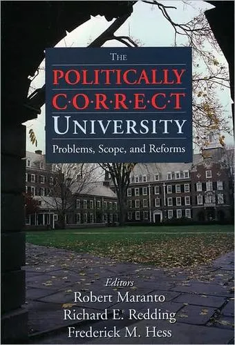 The Politically Correct University : Problems, Scope, and Reforms