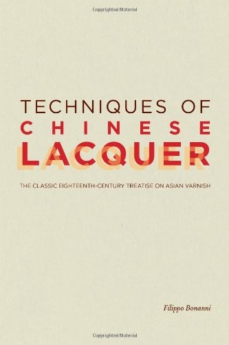 Techniques of Chinese Lacquer – The Classic Eighteenth–Century Treastise on Asian Varnish