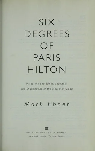 Six Degrees of Paris Hilton : Inside the Sex Tapes, Scandals, and Shakedowns of the New Hollywood