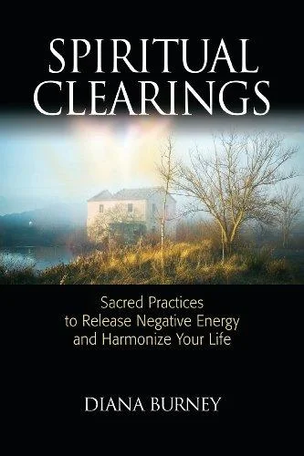 Spiritual Clearings : Sacred Practices to Release Negative Energy and Harmonize Your Life