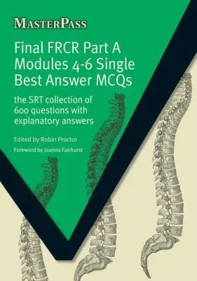 Final FRCR Part A Modules 4-6 Single Best Answer MCQS : The SRT Collection of 600 Questions with Explanatory Answers