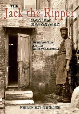 The Jack the Ripper Location Photographs : Dutfield's Yard and the Whitby Collection