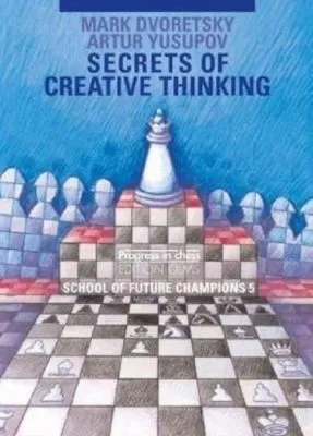 Secrets of Creative Thinking : School of Future Chess Champions -- Volume 5