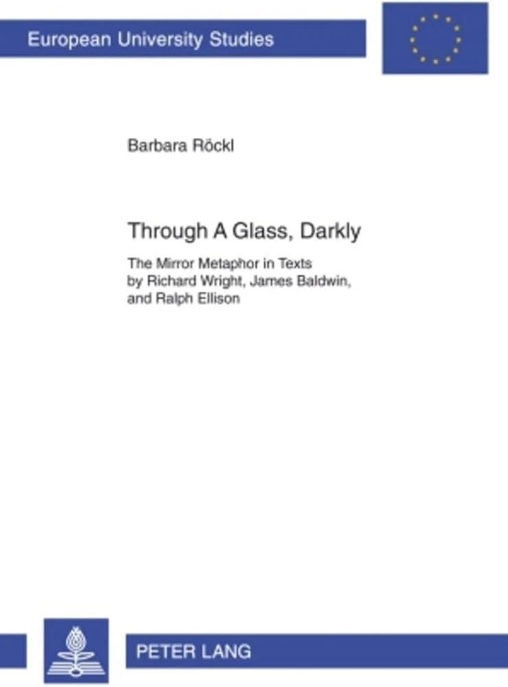 Through A Glass, Darkly : The Mirror Metaphor in Texts by Richard Wright, James Baldwin, and Ralph Ellison : 452