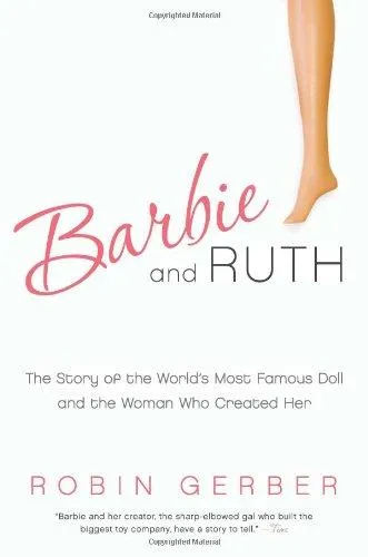 Barbie and Ruth : The Story of the World's Most Famous Doll and the Woman Who Created Her