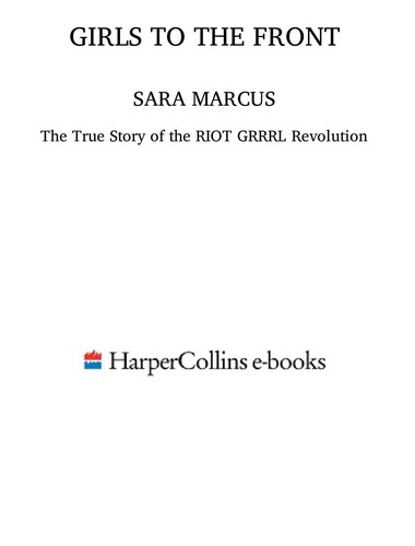 Girls to the Front : The True Story of the Riot Grrrl Revolution