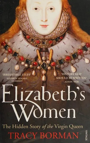 Elizabeth's Women : The Hidden Story of the Virgin Queen