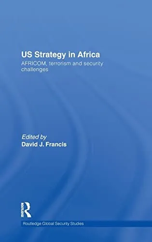 US Strategy in Africa : AFRICOM, Terrorism and Security Challenges