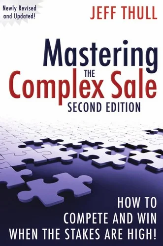 Mastering the Complex Sale : How to Compete and Win When the Stakes are High!