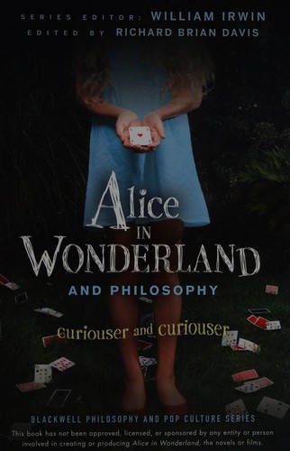 Alice in Wonderland and Philosophy : Curiouser and Curiouser