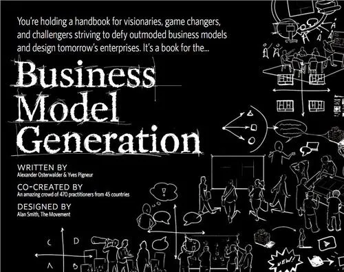 Business Model Generation : A Handbook for Visionaries, Game Changers, and Challengers