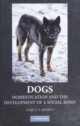 Dogs : Domestication and the Development of a Social Bond