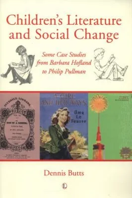 Children's Literature and Social Change : Some Case Studies from Barbara Hofland to Philip Pullman