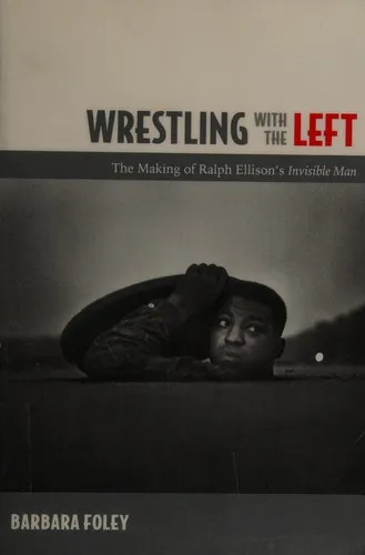 Wrestling with the Left : The Making of Ralph Ellison’s Invisible Man