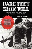 Bare Feet, Iron Will ~ Stories from the Other Side of Vietnam's Battlefields