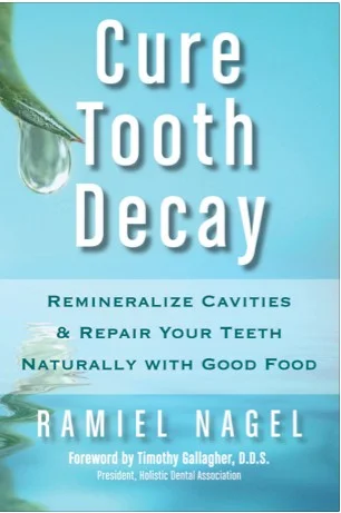 Cure Tooth Decay : Remineralize Cavities and Repair Your Teeth Naturally with Good Food