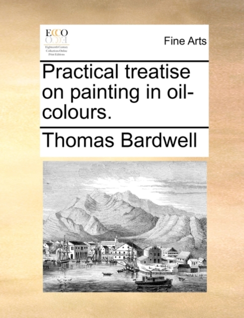 Practical Treatise on Painting in Oil-Colours.