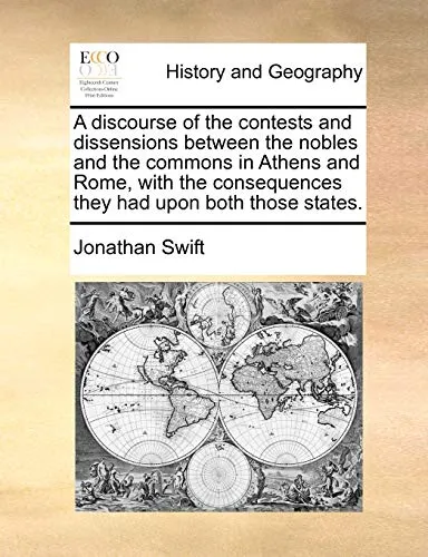 A Discourse of the Contests and Dissensions Between the Nobles and the Commons in Athens and Rome, with the Consequences They Had Upon Both Those States.