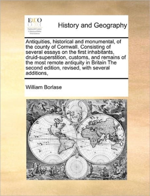 Antiquities, historical and monumental, of the county of Cornwall. Consisting of several essays on the first inhabitants, druid-superstition, customs, and remains of the most remote antiquity in Brita