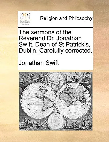 The Sermons of the Reverend Dr. Jonathan Swift, Dean of St Patrick's, Dublin. Carefully Corrected.