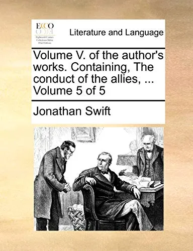 Volume V. of the Author's Works. Containing, the Conduct of the Allies, ... Volume 5 of 5