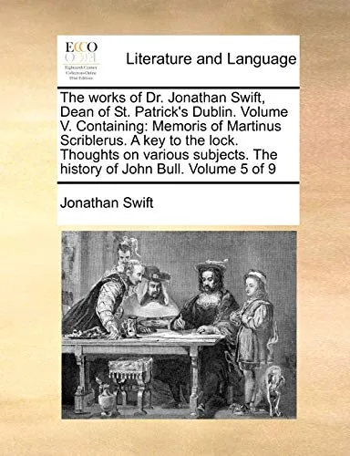 The Works of Dr. Jonathan Swift, Dean of St. Patrick's Dublin. Volume V. Containing