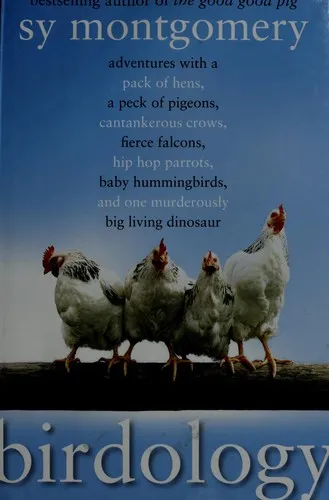 Birdology : Adventures with a Pack of Hens, a Peck of Pigeons, Cantankerous Crows, Fierce Falcons, Hip Hop Parrots, Baby Hummingbirds, and One Murderously Big Living Dinosaur (t)