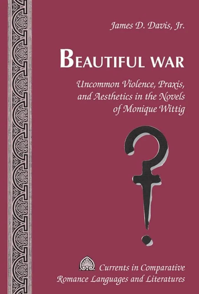 Beautiful War : Uncommon Violence, Praxis, and Aesthetics in the Novels of Monique Wittig : 178