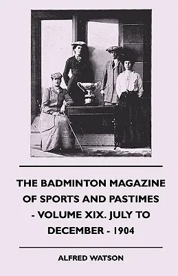 The Badminton Magazine Of Sports And Pastimes - Volume XIX. July To December - 1904