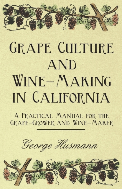 Grape Culture And Wine-Making In California A Practical Manual For The Grape-Grower And Wine-Maker
