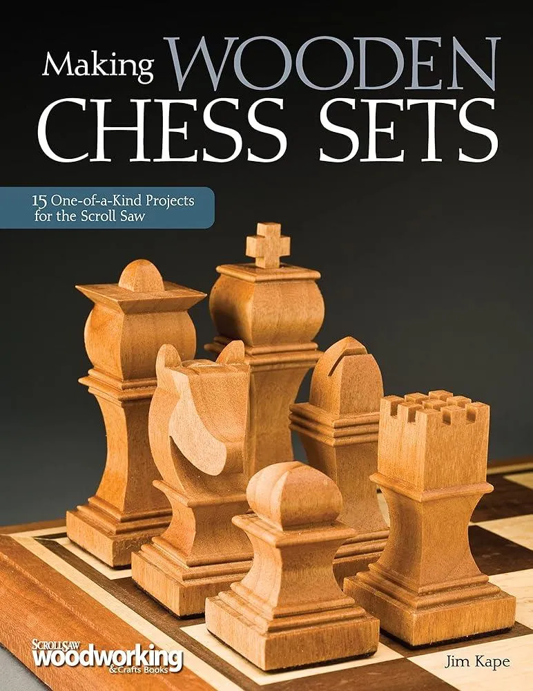 Making Wooden Chess Sets : 15 One-of-a-Kind Projects for the Scroll Saw