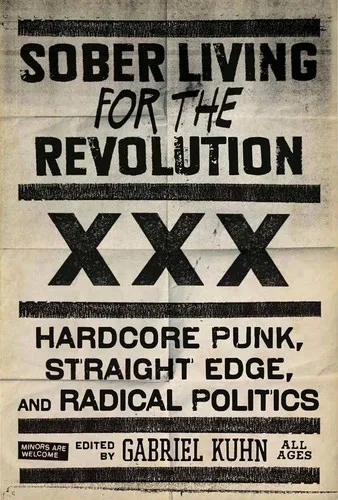 Sober Living For The Revolution : Hardcore Punk, Straight Edge, and Radical Politics